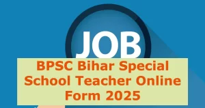 Read more about the article BPSC Bihar Special School Teacher Online Form 2025 – 7279 Post